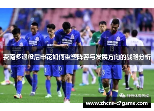 费南多退役后申花如何重塑阵容与发展方向的战略分析