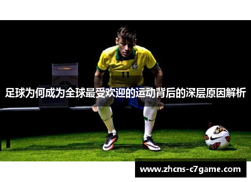 足球为何成为全球最受欢迎的运动背后的深层原因解析