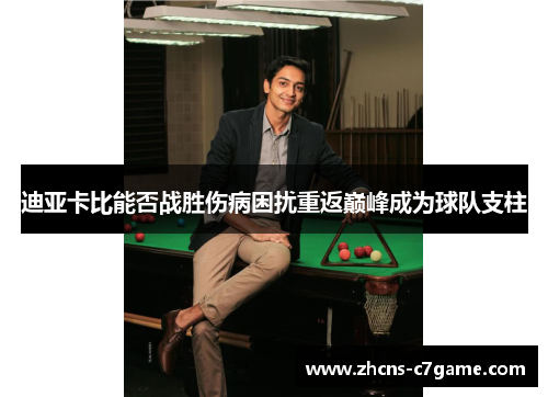 迪亚卡比能否战胜伤病困扰重返巅峰成为球队支柱